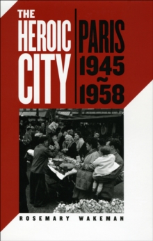 The Heroic City : Paris, 1945-1958