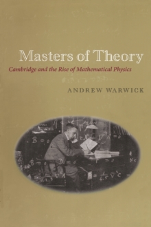 Masters of Theory : Cambridge and the Rise of Mathematical Physics