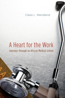 A Heart for the Work : Journeys through an African Medical School