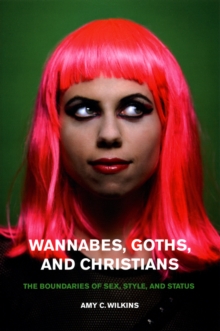 Wannabes, Goths, and Christians : The Boundaries of Sex, Style, and Status