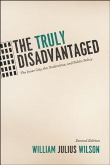 The Truly Disadvantaged : The Inner City, the Underclass, and Public Policy, Second Edition