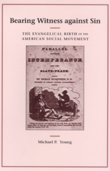 Bearing Witness against Sin : The Evangelical Birth of the American Social Movement