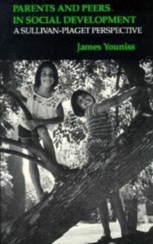Parents and Peers in Social Development : A Sullivan-Piaget Perspective