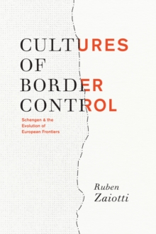 Cultures of Border Control : Schengen and the Evolution of European Frontiers