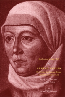 Church Mother : The Writings of a Protestant Reformer in Sixteenth-Century Germany