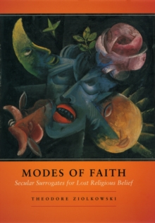 Modes of Faith : Secular Surrogates for Lost Religious Belief