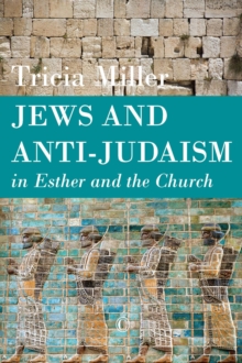 Jews and Anti-Judaism in Esther and the Church, Paperback / softback Book Jews and Anti-Judaism in Esther and the Church, Paperback / softback Book