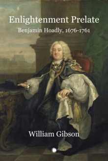 Enlightenment Prelate : Benjamin Hoadly, 1676-1761