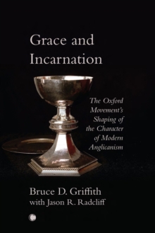 Grace and Incarnation : The Oxford Movement's Shaping of the Character of Modern Anglicanism