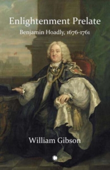 Enlightenment Prelate : Benjamin Hoadly, 1676-1761