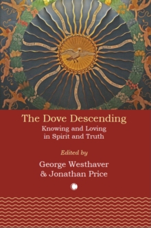 The Dove Descending : Knowing and Loving in Spirit and Truth