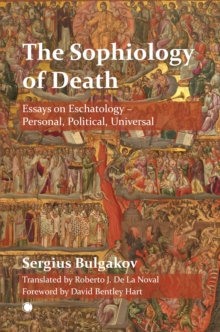 The The Sophiology of Death : Essays on Eschatology - Personal, Political, Universal