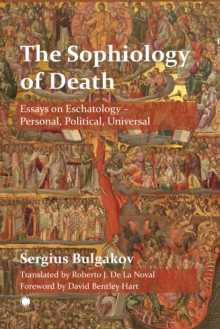 The Sophiology of Death : Essays on Eschatology - Personal, Political, Universal