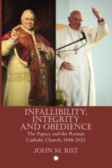 Infallibility, Integrity and Obedience : The Papacy and the Roman Catholic Church, 1848-2023