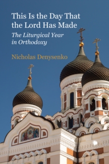 This Is the Day That the Lord Has Made : The Liturgical Year in Orthodoxy