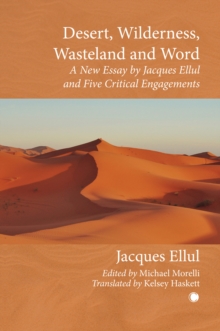 Desert, Wilderness, Wasteland, and Word : A New Essay by Jacques Ellul and Five Critical Engagements