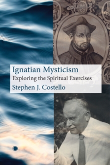 Ignatian Mysticism : Exploring the Spiritual Exercises