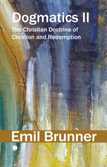 Dogmatics II : The Christian Doctrine of Creation and Redemption