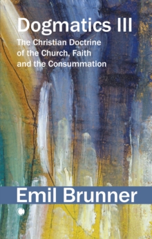Dogmatics III : The Christian Doctrine of the Church, Faith and the Consummation