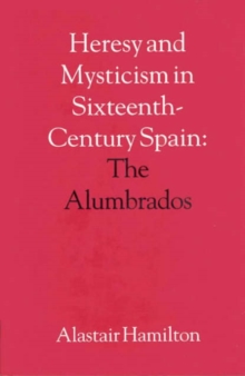 Heresy and Mysticism in Sixteenth-Century Spain : The Alumbrados, Hardback Book Heresy and Mysticism in Sixteenth-Century Spain : The Alumbrados, Hardback Book