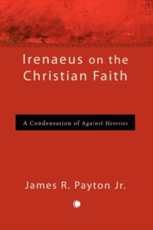 Irenaeus on the Christian Faith : A Condensation of 'Against Heresies'