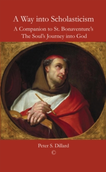 A Way into Scholasticism : A Companion to St. Bonaventure's 'The Soul's Journey into God'