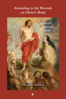 Attending to the Wounds on Christ's Body : Teresa's Scriptural Vision