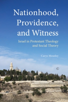 Nationhood, Providence, and Witness : Israel in Modern Theology and Social Theory