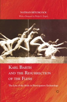 Karl Barth and the Resurrection of the Flesh : The Loss of the Body in Participatory Eschatology