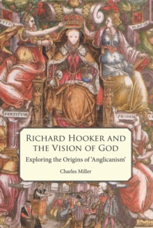 Richard Hooker and the Vision of God : Exploring the Origins of 'Anglicanism'