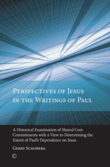 Perspectives of Jesus in the Writings of Paul : A Historical Examination of Shared Core Commitments with a View to Determining the Extent of Paul's Dependence on Jesus