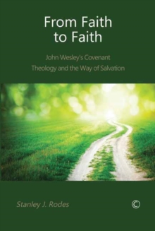 From Faith to Faith : John Wesley's Covenant Theology and the Way of Salvation