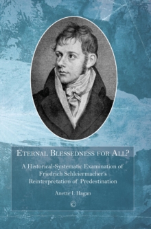 Eternal Blessedness for All : A Historical-Systematic Examination of Schleiermacher's Understanding of Predestination