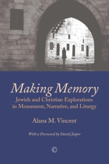 Making Memory : Jewish and Christian Explorations in Monument, Narrative, and Liturgy