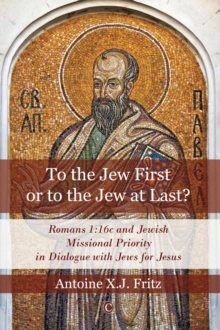 To the Jew First or to the Jew at Last : Romans 1:16c and Jewish Missional Priority in Dialogue with Jews for Jesus