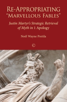 Re-Appropriating 'Marvellous Fables' : Justin Martyr's Strategic Retrieval of Myth in '1 Apology'