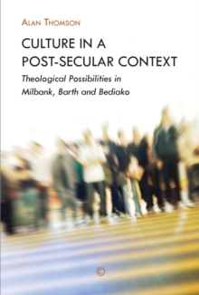 Culture in a Post-Secular Context : Theological Possibilities in Milbank, Barth and Bediako