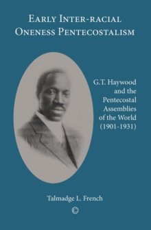 Early Inter-racial Oneness Pentecostalism : G.T. Haywood and the Pentecostal Assemblies of the World (1901-1931)