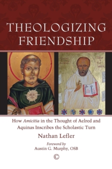 Theologizing Friendship : How 'Amicitia' in the Thought of Aelred and Aquinas Inscribes the Scholastic Turn