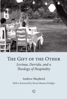 The Gift of the Other : Levinas, Derrida, and a Theology of Hospitality