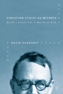 Christian Ethics as Witness : Barth's Ethics for a World at Risk