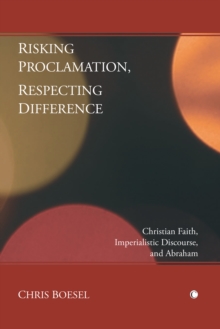 Risking Proclamation, Respecting Difference : Christian Faith, Imperialistic Discourse, and Abraham