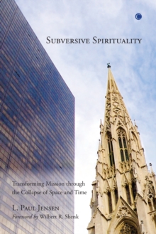 Subversive Spirituality : Transforming Mission through the Collapse of Space and Time