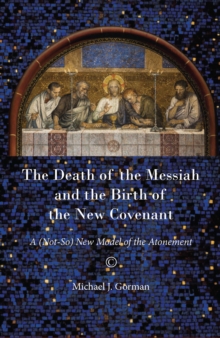 The Death of the Messiah and the Birth of the New Covenant : A (Not-So) New Model of the Atonement