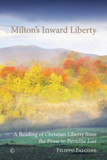 Milton's Inward Liberty : A Reading of Christian Liberty from the Prose to 'Paradise Lost'