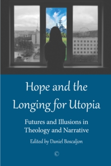 Hope and the Longing for Utopia : Futures and Illusions in Theology and Narrative