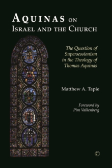 Aquinas on Israel and the Church : The Question of Supersessionism in the Theology of Thomas Aquinas