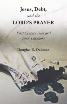 Jesus, Debt and the Lord's Prayer : First-Century Debt and Jesus' Intentions