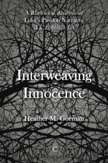 Interweaving Innocence : A Rhetorical Analysis of Luke's Passion Narrative (Lk 22:66-23:49)