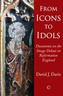 From Icons to Idols : Documents on the Image Debate in Reformation England